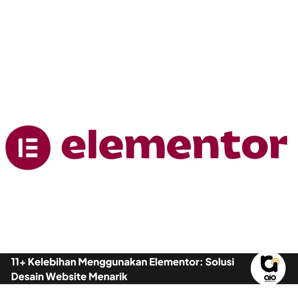 11 Kelebihan Menggunakan Elementor Solusi Desain Website Menarik