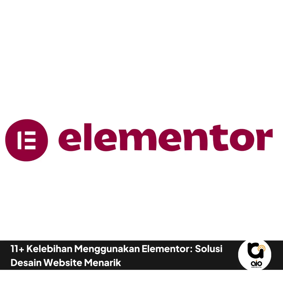 11 Kelebihan Menggunakan Elementor Solusi Desain Website Menarik
