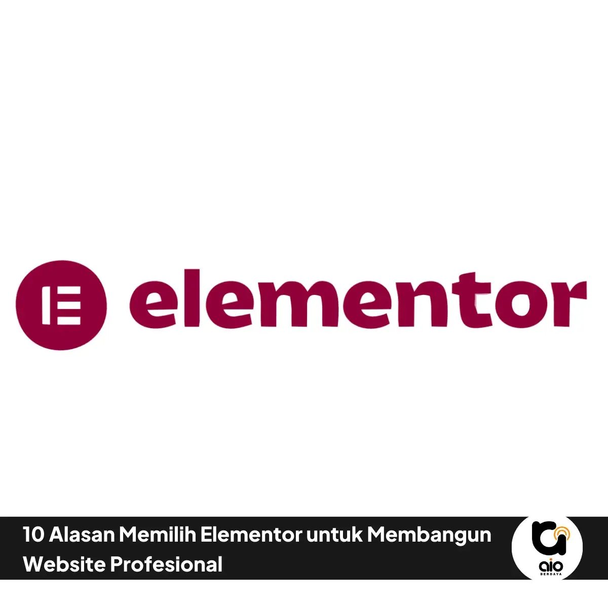 10 Alasan Memilih Elementor Untuk Membangun Website Profesional